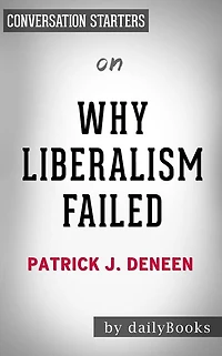 Why Liberalism Failed: by Patrick J. Deneen??????? Conversation Starters