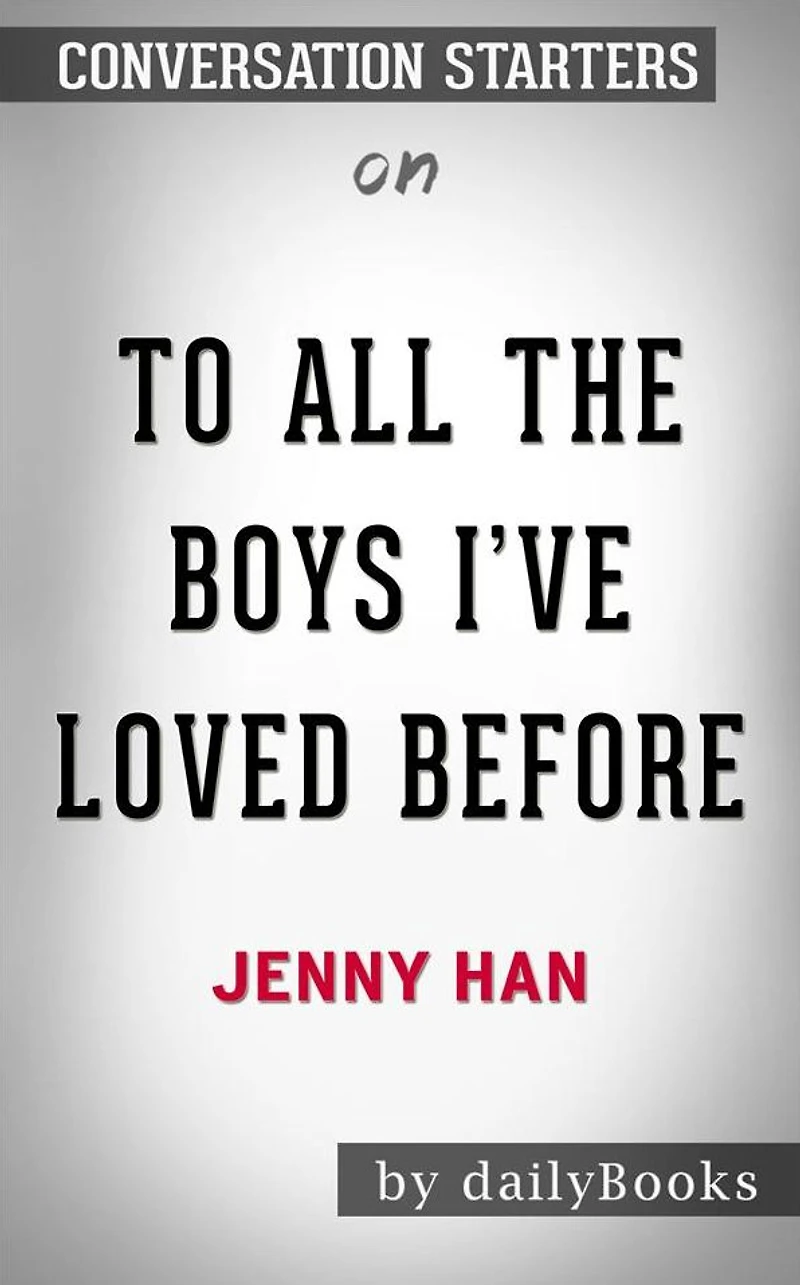 To All the Boys I've Loved Before: by Jenny Han??????? Conversation Starters