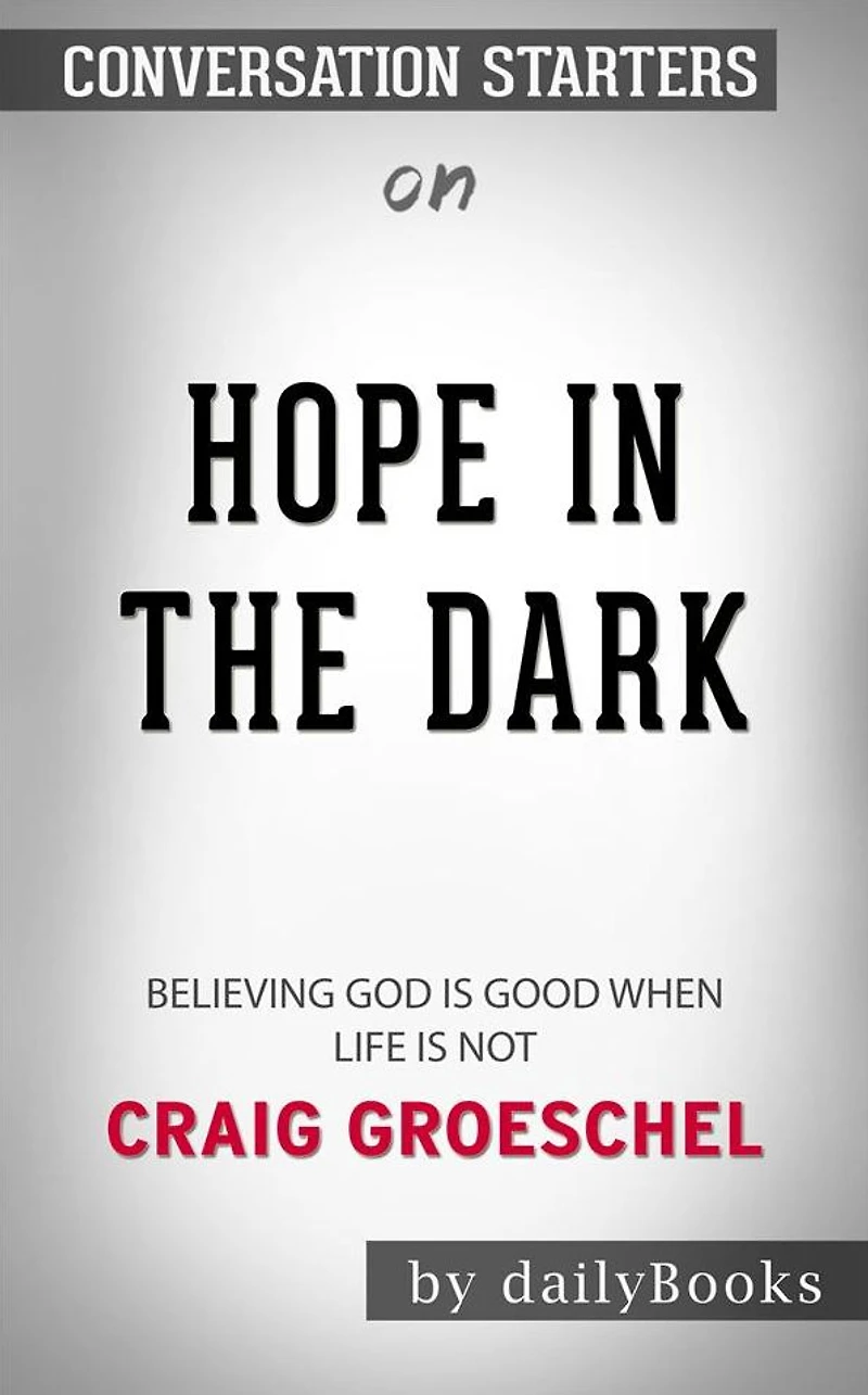 Hope in the Dark: Believing God Is Good When Life Is Not??????? by Craig Groeschel??????? Conversation Starters