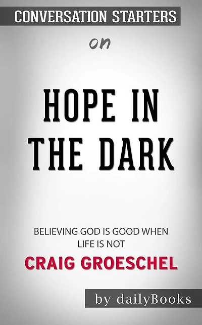 Hope in the Dark: Believing God Is Good When Life Is Not??????? by Craig Groeschel??????? Conversation Starters