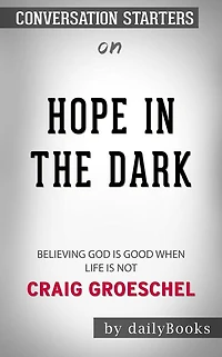 Hope in the Dark: Believing God Is Good When Life Is Not??????? by Craig Groeschel??????? Conversation Starters