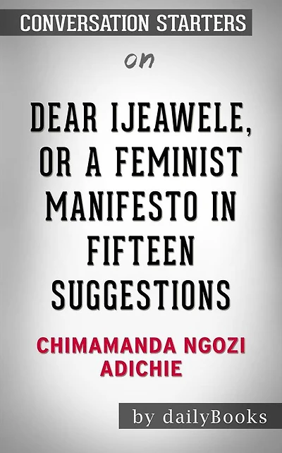 Dear Ijeawele, or A Feminist Manifesto in Fifteen Suggestions: by Chimamanda Ngozi Adichie??????? Conversation Starters
