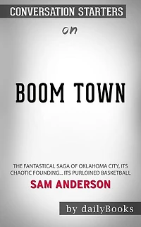 Boom Town: The Fantastical Saga of Oklahoma City, its Chaotic Founding... its Purloined Basketball??????? by Sam Anderson??????? Conversation Starters
