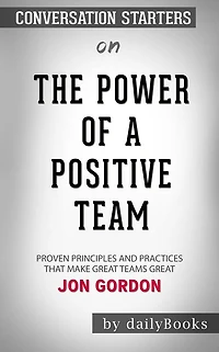 The Power of a Positive Team: Proven Principles and Practices That Make Great Teams Great by Jon Gordon???????  Conversation Starters