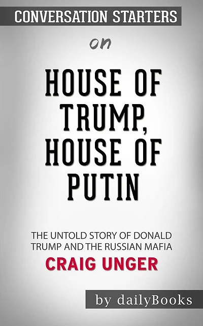 House of Trump, House of Putin: The Untold Story of Donald Trump and the Russian Mafia??????? by Craig Unger??????? Conversation Starters