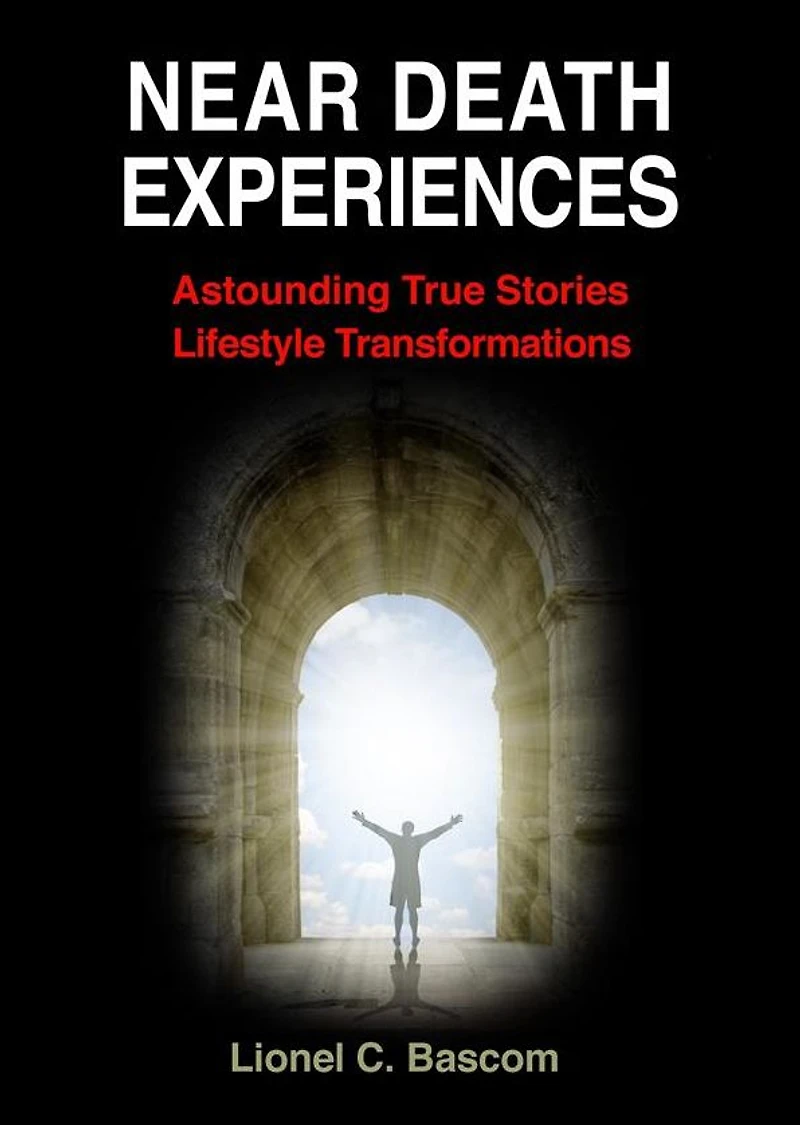 Near Death Experiences: Astonishing, True Stories, Lifestyle Transformations