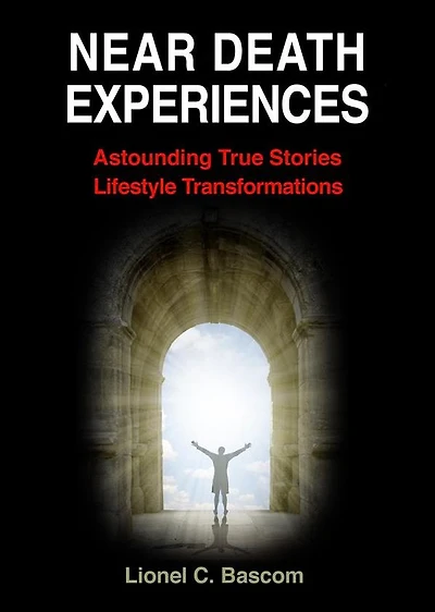 Near Death Experiences: Astonishing, True Stories, Lifestyle Transformations
