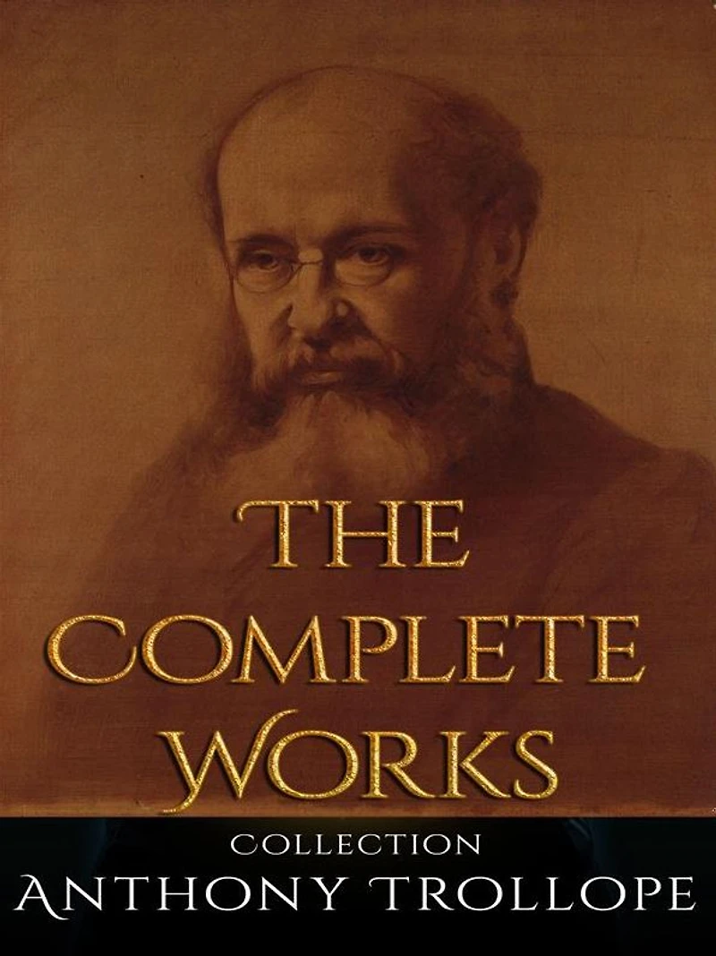 Anthony Trollope: The Complete Works
