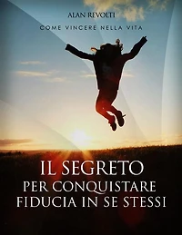 Il Segreto per conquistare fiducia in se stessi - i fondamenti dell'autostima che ci rende operativi: Manuale teorico-pratico - Esercizi esplicativi e mappa mentale
