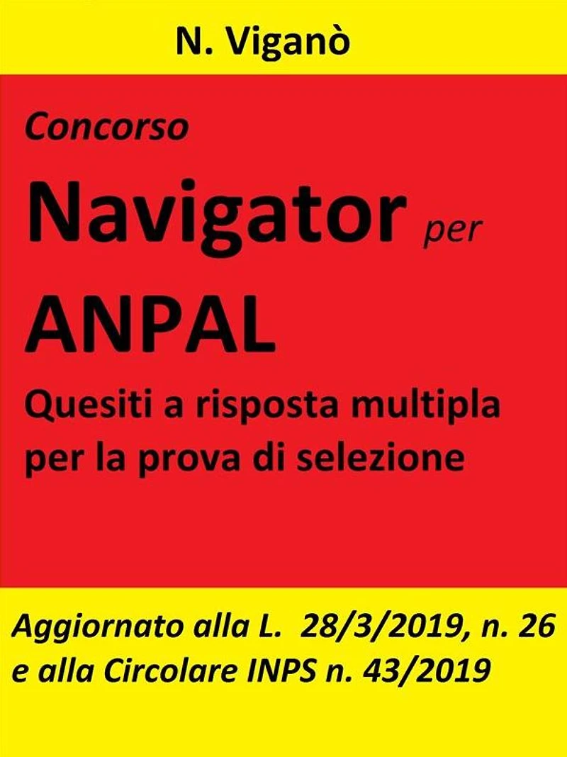 Concorso Navigator per ANPAL. 1360 Quesiti per la prova selettiva: Aggiornato alla L. 26/2019 e alla Circolare INPS n. 43 del 20 marzo 2019