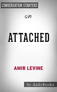 Attached: The New Science of Adult Attachment and How It Can Help YouFind by Amir Levine  Conversation Starters
