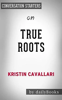 True Roots: A Mindful Kitchen with More Than 100 Recipes Free of Gluten, Dairy, and Refined Sugar by Kristin Cavallari Conversation Starters