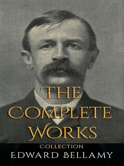 Edward Bellamy: The Complete Works