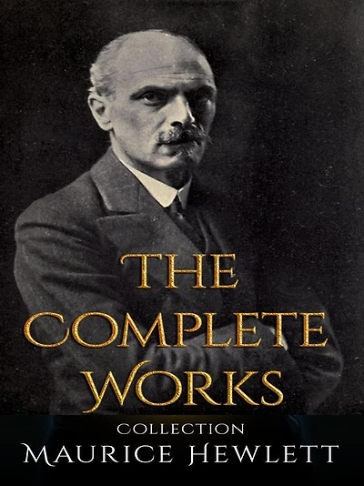 Maurice Hewlett: The Complete Works
