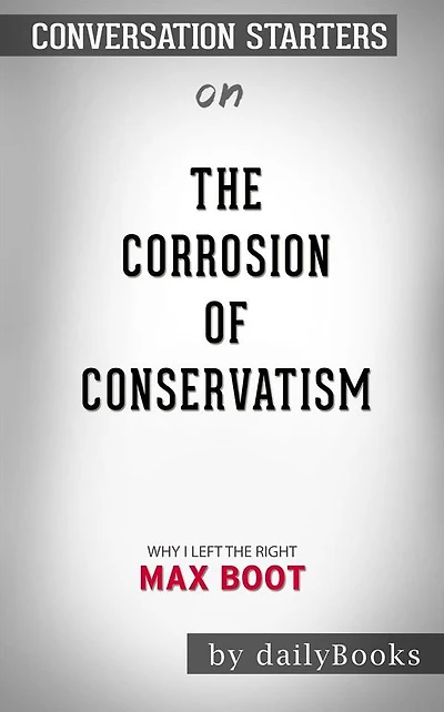 The Corrosion of Conservatism: Why I Left the Right by Max Boot  Conversation Starters