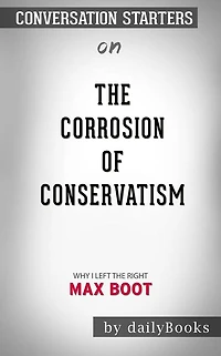 The Corrosion of Conservatism: Why I Left the Right by Max Boot  Conversation Starters