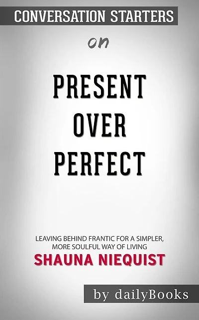 Present Over Perfect: Leaving Behind Frantic for a Simpler, More Soulful Way of Living by Shauna Niequist Conversation Starters
