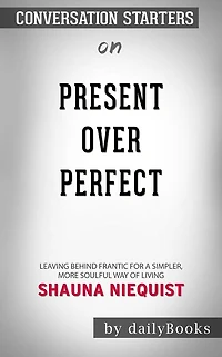 Present Over Perfect: Leaving Behind Frantic for a Simpler, More Soulful Way of Living by Shauna Niequist  Conversation Starters