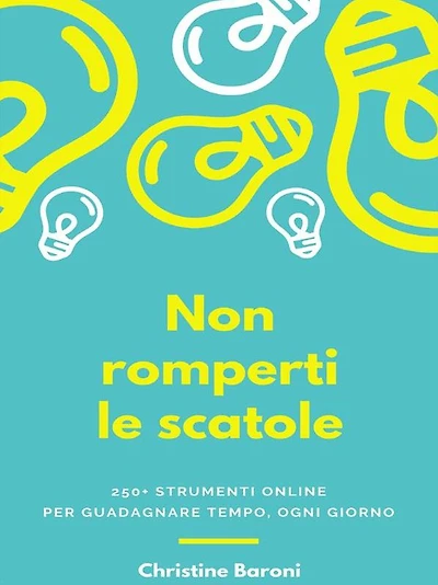 Non romperti le scatole: 250+ strumenti online per guadagnare tempo, ogni giorno