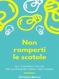 Non romperti le scatole: 250+ strumenti online per guadagnare tempo, ogni giorno