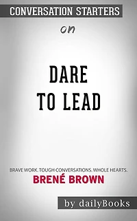 Dare to Lead: Brave Work. Tough Conversations. Whole Hearts.by Brené Brown  Conversation Starters