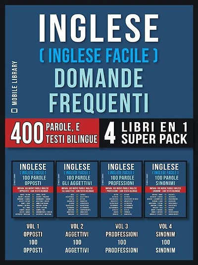 Inglese ( Inglese Facile ) Domande Frequenti (4 Libri en 1 Super Pack): 400 parole frequenti in italiano e inglese con testi bilingue