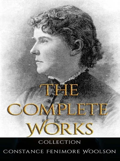 Constance Fenimore Woolson: The Complete Works
