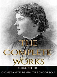 Constance Fenimore Woolson: The Complete Works