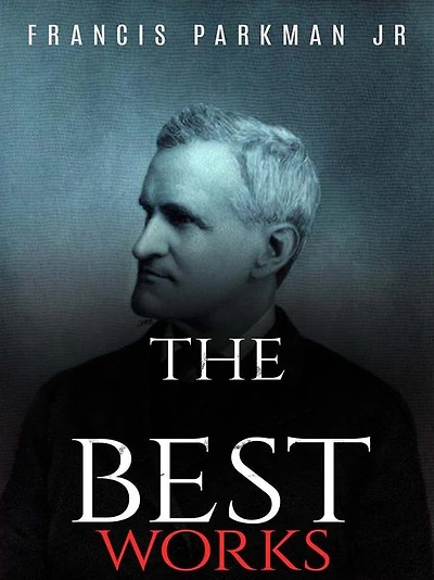Francis Parkman Jr: The Best Works