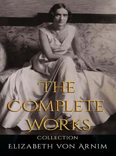 Elizabeth von Arnim: The Complete Works