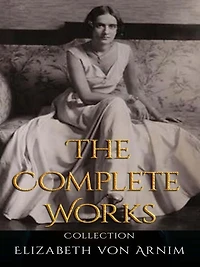 Elizabeth von Arnim: The Complete Works