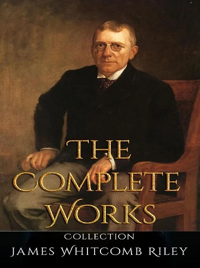 James Whitcomb Riley: The Complete Works
