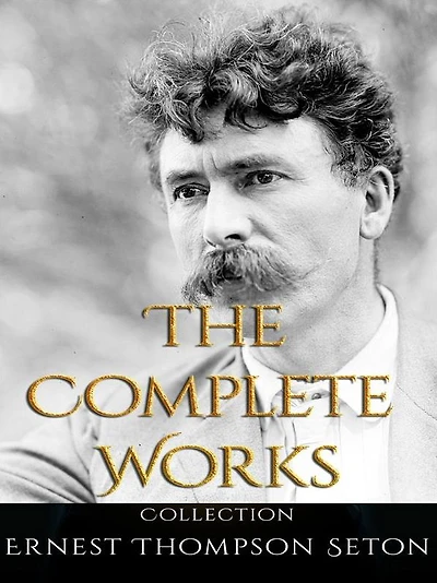 Ernest Thompson Seton: The Complete Works
