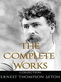 Ernest Thompson Seton: The Complete Works