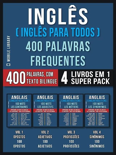 Inglês ( Inglês Para Todos ) 400 Palavras Frequentes (4 Livros em 1 Super Pack): 400 palavras em Inglês explicadas em Português com Texto Bilingue