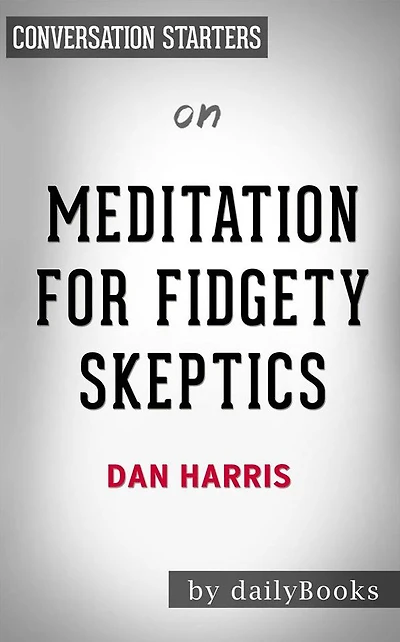 Meditation for Fidgety Skeptics: by Dan Harris Conversation Starters