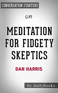 Meditation for Fidgety Skeptics: by Dan Harris Conversation Starters