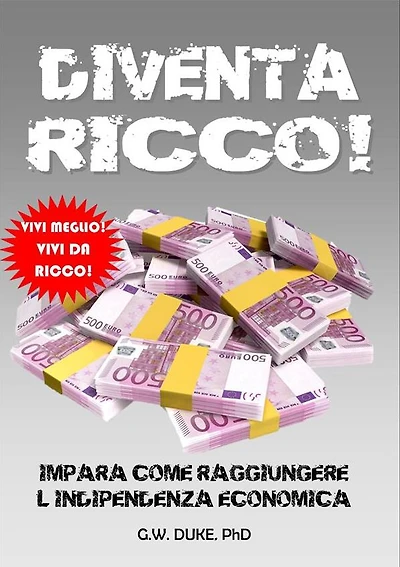 Diventa RICCO!: IMPARA COME RAGGIUNGERE L'INDIPENDENZA ECONOMICA