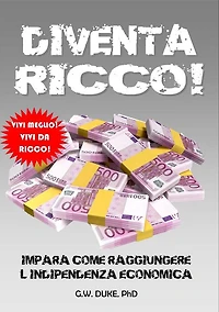 Diventa RICCO!: IMPARA COME RAGGIUNGERE L'INDIPENDENZA ECONOMICA