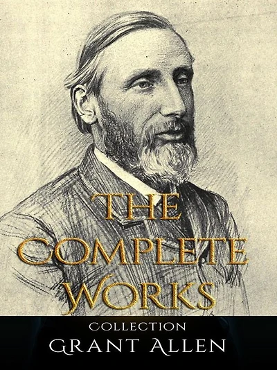 Grant Allen: The Complete Works