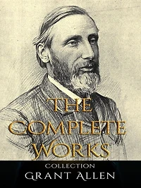 Grant Allen: The Complete Works