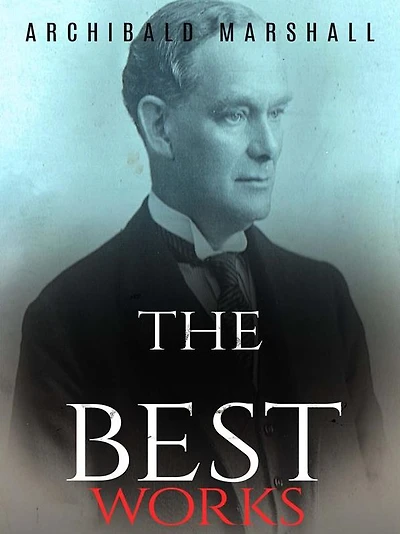 Archibald Marshall: The Best Works