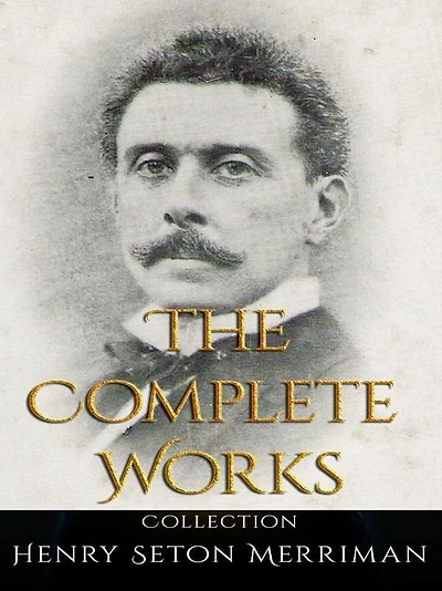 Henry Seton Merriman: The Complete Works