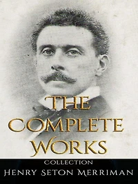 Henry Seton Merriman: The Complete Works