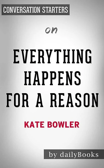 Everything Happens for a Reason: And Other Lies I've Loved by Kate Bowler Conversation Starters