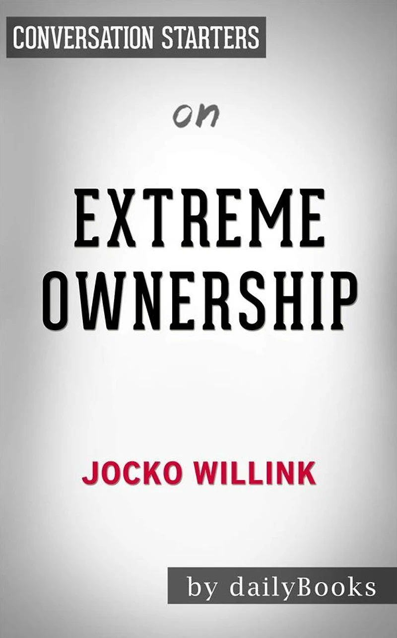 Extreme Ownership: How U.S. Navy SEALs Lead and Win by Jocko Willink Conversation Starters