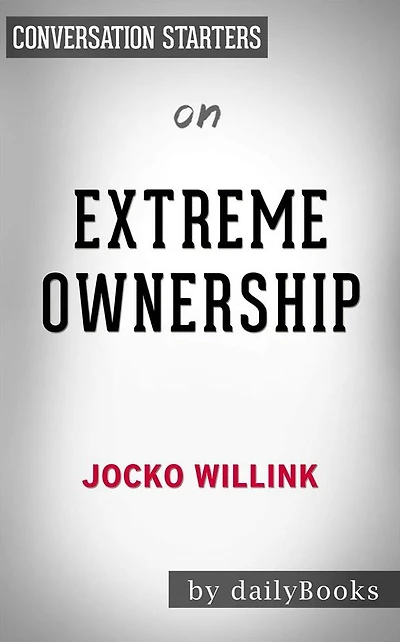 Extreme Ownership: How U.S. Navy SEALs Lead and Win by Jocko Willink Conversation Starters