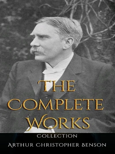 Arthur Christopher Benson: The Complete Works