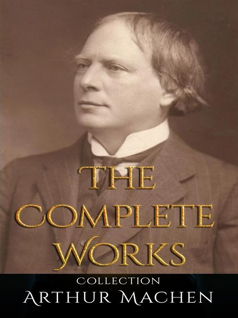 Arthur Machen: The Complete Works