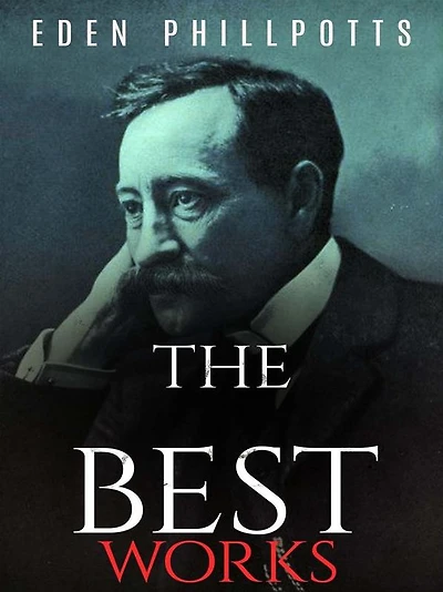 Eden Phillpotts: The Best Works